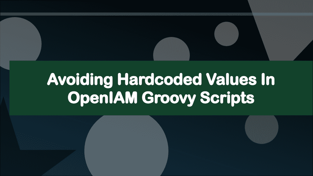 Avoiding Hardcoded Values in OpenIAM Groovy Scripts